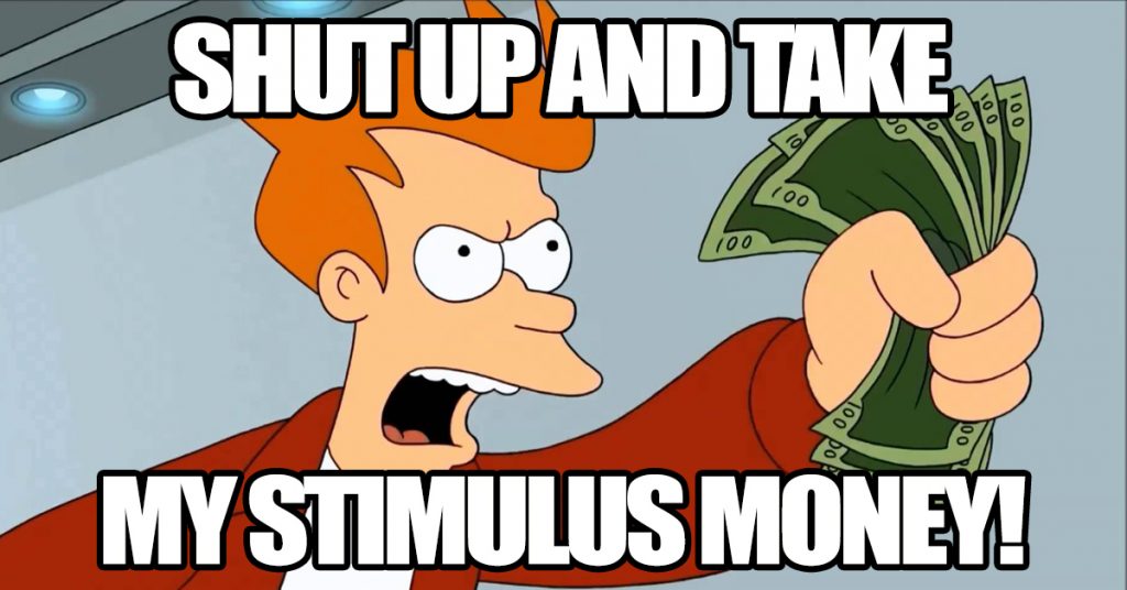Shut up and take my stimulus money